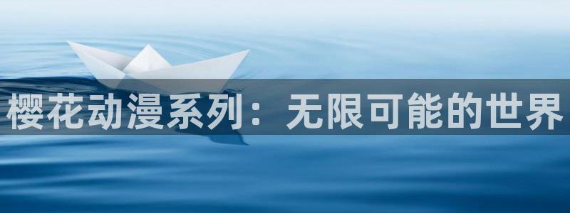 age动漫下载入口：樱花动漫系列：无限可能的世界