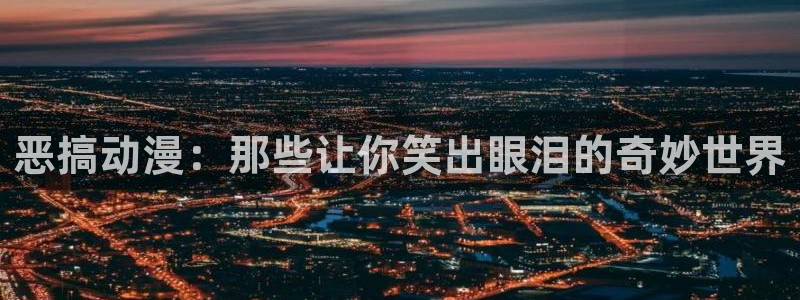 age漫画网：恶搞动漫：那些让你笑出眼泪的奇妙世界
