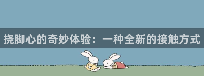 stagenehind韩漫免费观看：挠脚心的奇妙体验：一种全新的接触方式