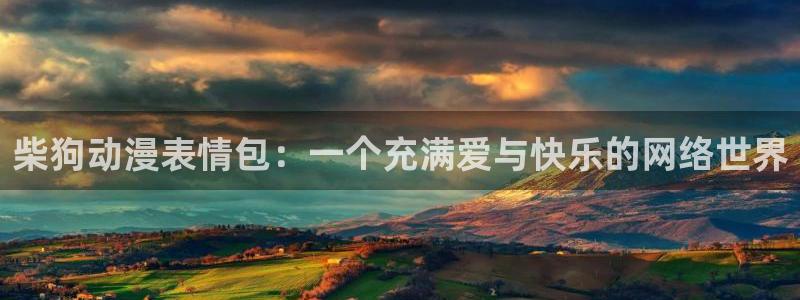 拷贝漫画 copymanager.ory网站：柴狗动漫表情包：一个充满爱与快乐的网络世界